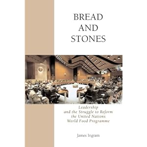 Bread And Stones: Leadership and the Struggle to Reform the United Nations World Food Program