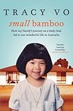 Small Bamboo: How my family's journey on a leaky boat led to our wonderful life in Australia by Tracy Vo
