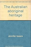 Front cover for the book The Australian Aboriginal Heritage by Jennifer Isaacs