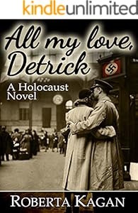 All My Love, Detrick: A Historical Novel Of Love And Survival During The Holocaust (All My Love Detrick Book 1)