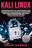 Kali linux: learn now how kali linux works, how hacking with kali linux with this step by step guide by Adam Harris