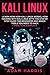 Kali linux: learn now how kali linux works, how hacking with kali linux with this step by step guide by Adam Harris