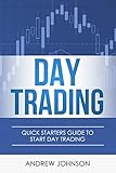 Day Trading: Quick Starters Guide To Day Trading (Quick Starters Guide To Trading Book 1)