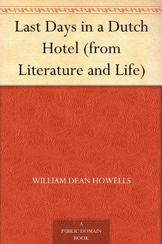 Last Days in a Dutch Hotel (from Literature and Life) by William Dean Howells