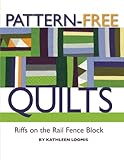 Pattern-Free Quilts: Riffs on the Rail Fence Block by Kathleen Loomis