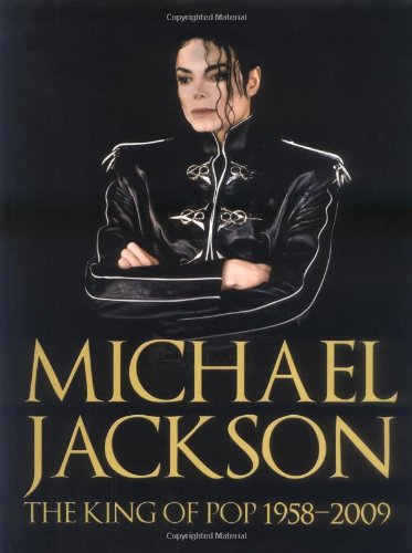 Michael Jackson: The King of Pop 1958-2009 Michael Jackson: The King of Pop 1958-2009