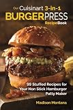 Our Cuisinart 3-in-1 Burger Press Cookbook: 99 Stuffed Recipes for Your Non Stick Hamburger Patty Ma