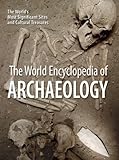 The World Encyclopedia of Archaeology: The World's Most Significant Sites and Cultural Treasures by 