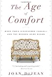 The Age of Comfort: When Paris Discovered Casual--and the Modern Home Began