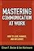 Mastering Communication at Work: How to Lead, Manage, and Influence