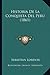 Historia de La Conquista del Peru (1861) - Sebastian Lorente