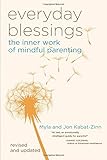 Everyday Blessings: The Inner Work of Mindful Parenting by Jon Kabat-Zinn PhD, Myla Kabat-Zinn