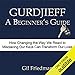 Gurdjieff, A Beginner's Guide: How Changing the Way We React to Misplacing Our Keys Can Transform Ou by 