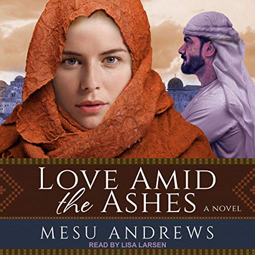 Love Amid the Ashes: Treasures of His Love, Book 1 by Mesu Andrews