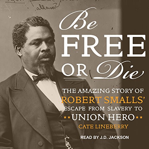 B.O.O.K Be Free or Die: The Amazing Story of Robert Smalls' Escape from Slavery to Union Hero<br />KINDLE