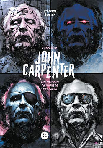 L'oeuvre de John Carpenter: Les masques du maître de l'horreur (Force) (French Edition) by Stéphane Bouley