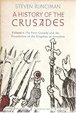A History of the Crusades Vol. I: the First Crusade and the Foundations of the Kingdom of Jerusalem (Volume 1)