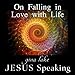 Jesus Speaking: On Falling in Love with Life by 