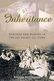 Inheritance: Heritage & Memory in The Lee Valley, Co. Cork by 