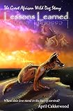 Lessons Learned: The Great African Wild Dog Story by April Calderwood, Pro Novel Editing