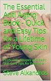 The Essential Anti Aging Book -  Quick and Easy Tips for a Lifetime of Young Skin: PLUS: Oils, Recipes and Basic Skin Care Tips for Everyone