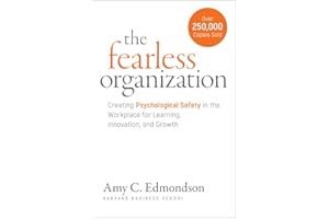The Fearless Organization: Creating Psychological Safety in the Workplace for Learning, Innovation, and Growth
