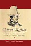 Front cover for the book David Ruggles: A Radical Black Abolitionist and the Underground Railroad in New York City by Graham Russell Hodges