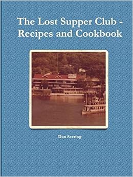 The Lost Supper Club Recipes And Cookbook Seering Dan 9781329984332 Amazon Com Books