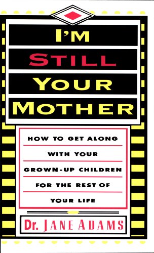 Download I'm Still Your Mother: How to Get Along With Your Grown-Up Children for the Rest of Your Life Download I'm Still Your Mother: How to Get Along With Your Grown-Up Children for the Rest of Your Life