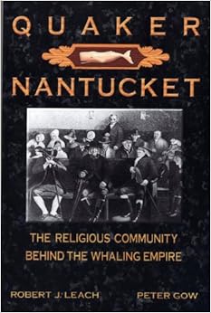 Quaker Nantucket: The Religious Community Behind the Whaling Empire, by Peter Gow Quaker Nantucket: The Religious Community Behind the Whaling Empire, by Peter Gow