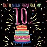 Tout le monde signe pour mes 10 ans: Livre d'or à personnaliser pour garder un souvenir de l'annive by Laurent MacLeod