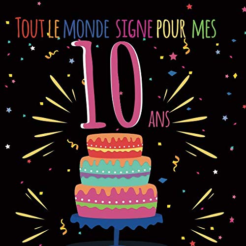 Tout le monde signe pour mes 10 ans: Livre d'or à personnaliser pour garder un souvenir de l'annive by Laurent MacLeod