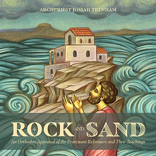 D0wnl0ad Rock and Sand: An Orthodox Appraisal of the Protestant Reformers and Their Teachings [R.A.R]
