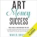 Art Money Success: Finally Make Money Doing What You Love: A Complete and Easy-to-Follow System for by