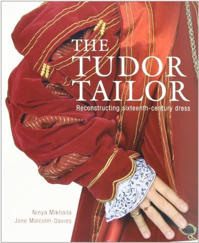 Jane Malcolm-DaviesThe Tudor Tailor: Reconstructing Sixteenth-Century Dress