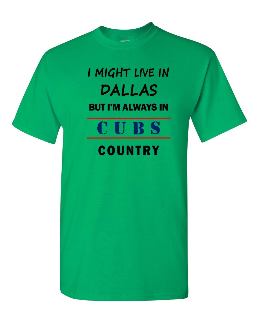 I Might Live In Dallas But Im Always In Cubs Country Adult Unisex Tshirt Cool Sports Fan G