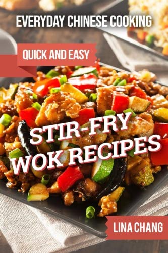 Everyday Chinese Cooking: Quick and Easy Stir-Fry Wok Recipes Everyday Chinese Cooking: Quick and Easy Stir-Fry Wok Recipes