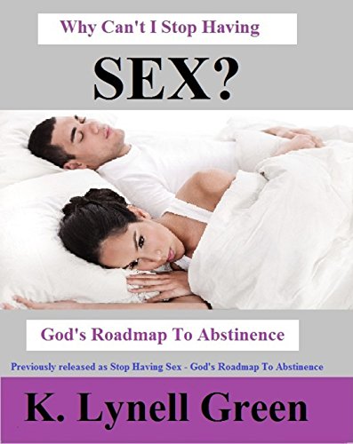 Why Can't I Stop Having Sex - God's Roadmap To Abstinence by K. Lynell Green