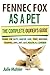 Fennec Fox as a Pet: The Complete Owner's Guide.: Fennec Fox facts, habitat, care, price, breeders, training, laws, diet, cost, health, all covered! by Julie Mahler