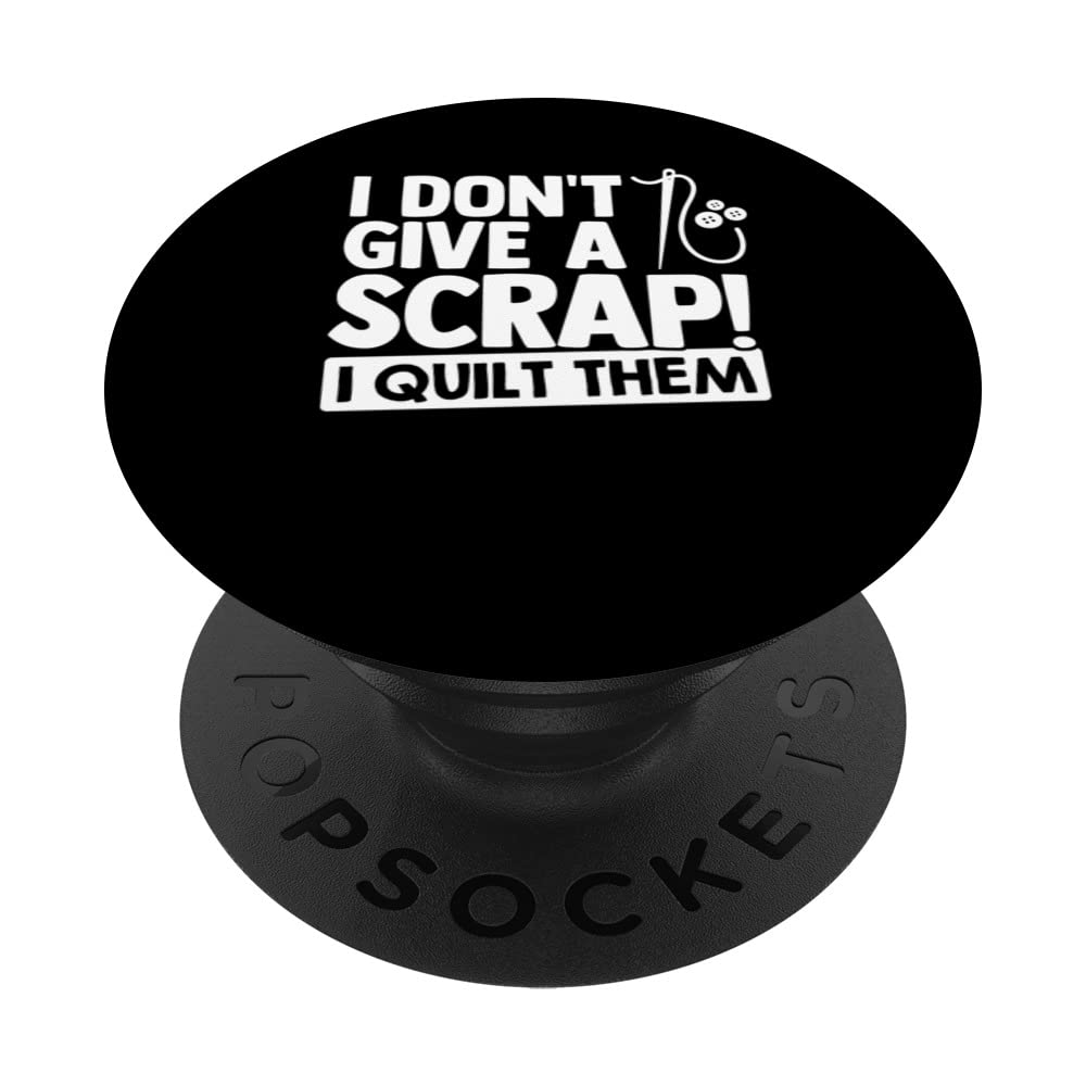 i Don't Give A Scrap I Quilt Them Sewing Crocheting Sew PopSockets Swappable PopGrip