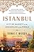 Istanbul: City of Majesty at the Crossroads of the World