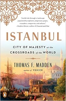 Istanbul: City of Majesty at the Crossroads of the World, by Thomas F. Madden Istanbul: City of Majesty at the Crossroads of the World, by Thomas F. Madden