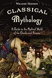 Classical Mythology: A Guide to the Mythical World of the Greeks and Romans by William Hansen