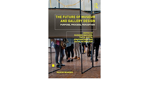 The Future Of Museum And Gallery Design Purpose Process Perception Museum Meanings Kindle Edition By Macleod Suzanne Austin Tricia Hale Jonathan Ho Hing Kay Oscar Arts Photography Kindle Ebooks Amazon Com