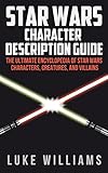 Star Wars: Star Wars Character Description Guide (The Ultimate Encyclopedia of Star Wars Characters, Creatures, and Villains)