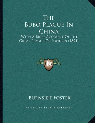 The Bubo Plague In China: With A Brief Account Of The Great Plague Of London (1894)