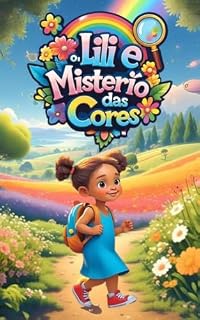 Livro Lili e o Mistério das Cores: Uma Aventura Educativa e Colorida para Crianças em Alfabetização: Uma história curta e encantadora com ilustrações vibrantes para crianças que estão aprendendo a ler.