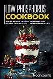 Low Phosphorus Cookbook: 50+ Smoothies, Dessert and Breakfast Recipes designed for Low Phosphorus di by Noah Jerris