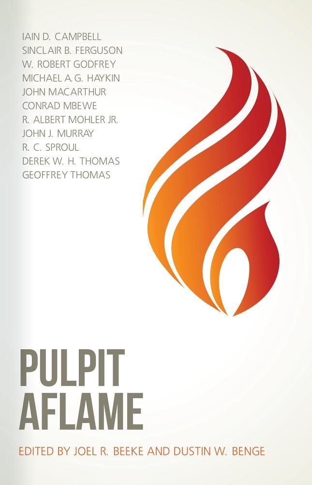 Pulpit Aflame Joel R Beeke Dustin W Benge John Macarthur R C Sproul R Albert Mohler Jr Derek W H Thomas Sinclair B Ferguson Robert Godfrey John J Murray Michael A G