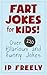 Jokes: Fart Jokes for Kids!: Over 120 Hilarious and Funny Jokes (Jokes, Jokes For Kids, Jokes And Riddles, Yo Mama Jokes, Funny Jokes, Knock Knock Jokes, Brain Teasers, Rhymes)